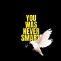 You Was Never Smart (Explicit)