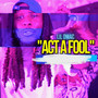 Act a Fool (Explicit)