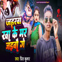 Jahrwa Kha Ke Mar Jaibau Ge
