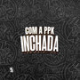 Com a Ppk Inchada (Explicit)