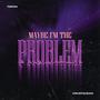 Maybe I'm The Problem (Explicit)