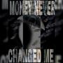 Money Never Changed Me