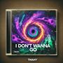 I DONT WANNA GO (Explicit)