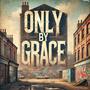 Only By Grace