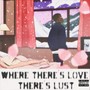 where there’s LOVE there’s LUST (Explicit)