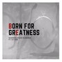 Born for Greatness