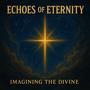 Echoes of Eternity: Imagining the Divine