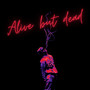 Alive but Dead (Explicit)