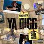 Ya Digg (feat. Big Wigg) [Explicit]