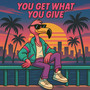You Get What You Give