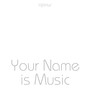 Your Name Is Music