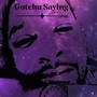 Gotchu Saying (Explicit)