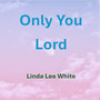 Only You Lord