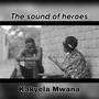 The Sound Of Heroes (Kakyela Mwana)