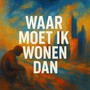 Waar Moet Ik Wonen Dan