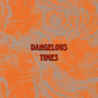 Dangelous Times