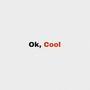 Ok, Cool (Explicit)