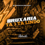 Bruxaria Ta 3 Ta Lindo (Explicit)