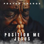 Position Me Jesus (Prayer Charge)