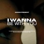 I WANNA BE WITH YOU