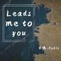 Leads me to you