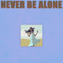 Never Be Alone