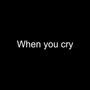 When you cry (Explicit)