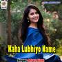 Kaha Lubhiyo Name