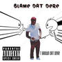 Blame Dat Dere (Explicit)