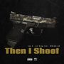 Then I Shoot (Explicit)