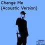 Change Me (Acoustic Version) [Explicit]