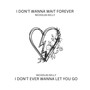 I Don't Wanna Wait Forever / I Don't Ever Wanna Let You Go