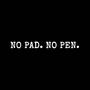 NO PAD. NO PEN.