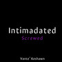 Intimadated Screwed