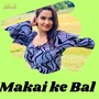 Makai Ke Bal