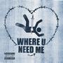 Where U Need Me (Explicit)