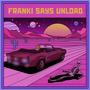 Franki Says Unload (feat. Francesco from Heaven)