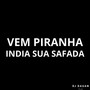 VEM PIRANHA vs ÍNDIA SUA SAFADA (Explicit)