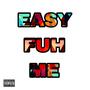 Easy Fuh Me (Explicit)