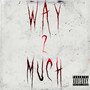 Way 2 Much (Explicit)