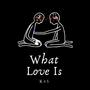 What Love Is