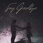 Say Goodbye (Explicit)