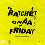 Ratchet Onna Friday