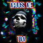 Drugs Die Too (Explicit)