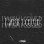 I Wish I Could (Explicit)