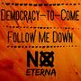 Democracy-to-Come / Follow Me Down