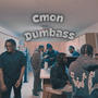 Cmon Dumbass (Explicit)