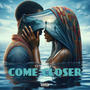 COME CLOSER