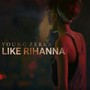 Like Rihanna