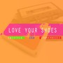 Love Your Shoes (Explicit)